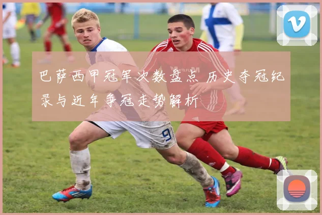 巴萨西甲冠军次数盘点 历史夺冠纪录与近年争冠走势解析