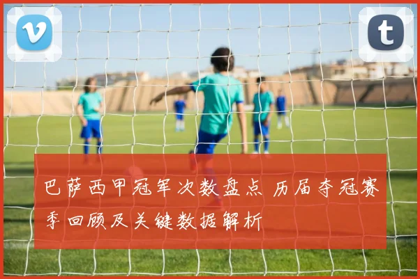 巴萨西甲冠军次数盘点 历届夺冠赛季回顾及关键数据解析
