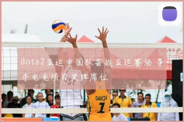 dota2亚运中国队备战亚运赛场 争夺电竞项目奖牌席位