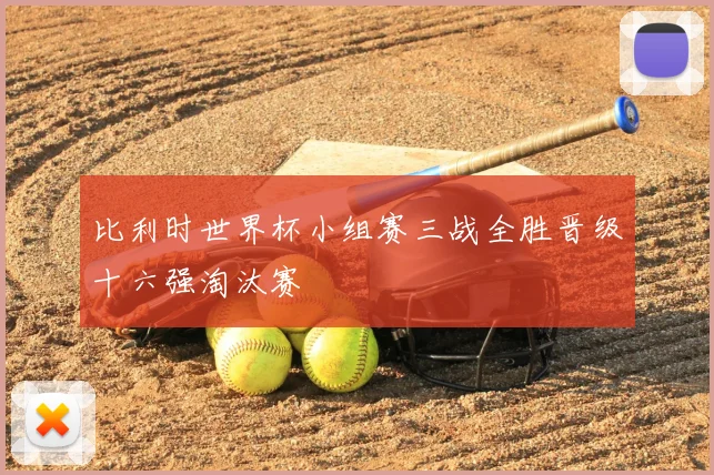 比利时世界杯小组赛三战全胜晋级十六强淘汰赛