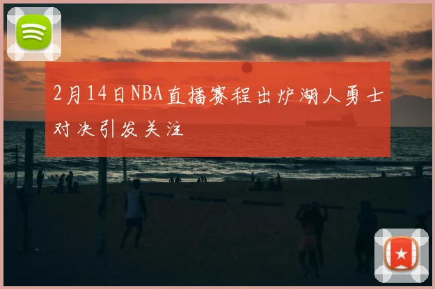 2月14日NBA直播赛程出炉湖人勇士对决引发关注