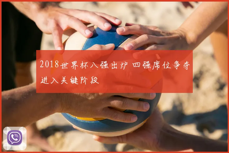 2018世界杯八强出炉 四强席位争夺进入关键阶段