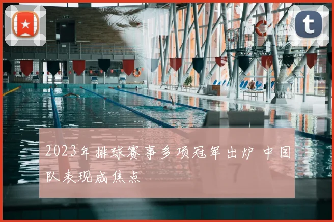 2023年排球赛事多项冠军出炉 中国队表现成焦点