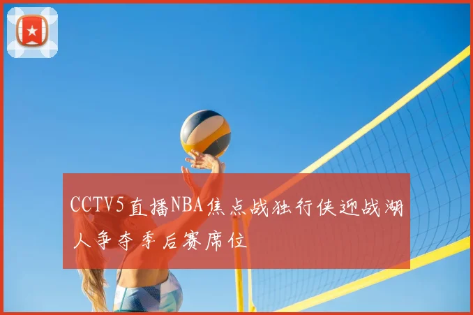 CCTV5直播NBA焦点战独行侠迎战湖人争夺季后赛席位