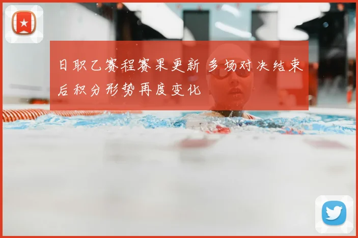 日职乙赛程赛果更新 多场对决结束后积分形势再度变化