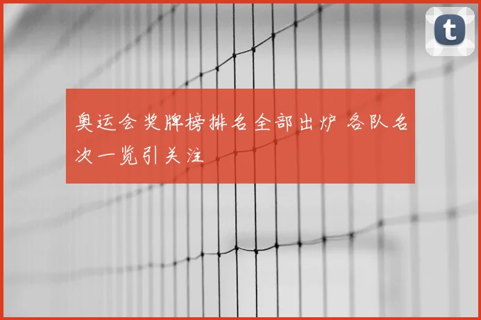 奥运会奖牌榜排名全部出炉 各队名次一览引关注